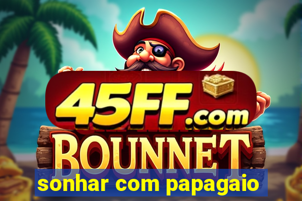 sonhar com papagaio